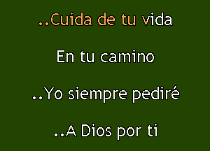 ..Cuida de tu Vida

En tu camino

..Yo siempre pedir

..A Dios por ti