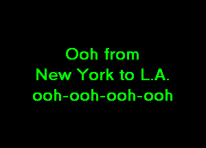 Ooh from

New York to LA.
ooh-ooh-ooh-ooh