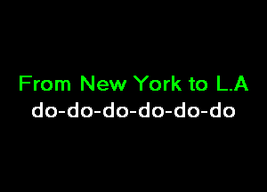 From New York to LA

do-do-do-do-do-do