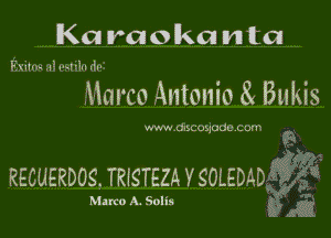 Karaokanta

Frilrw .13 INULI -Iv

Marco Antonio ( Bukis

www dnauupmk tum

RECUERDOS. TRISTEZA v SOLEDAD??E

M MS l'. sf
arco I o n )1). xgg