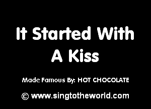 Iii? ShWedl Wiiflh

A Kiss

Made Famous 871 HOT CHOCOLATE

(z) www.singtotheworld.com