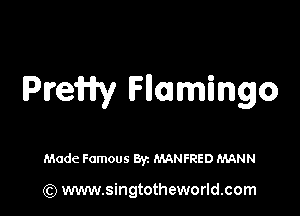 Pram Homingo

Made Famous 871 MANFRED MANN

(Q www.singtotheworld.com