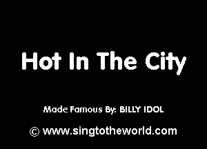 Ho? lln The Ciiry

Made Famous By. BILLY IDOL

(Q www.singtotheworld.com