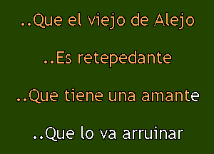 ..Que el viejo de Alejo

..Es retepedante
..Que tiene una amante

..Que lo va arruinar