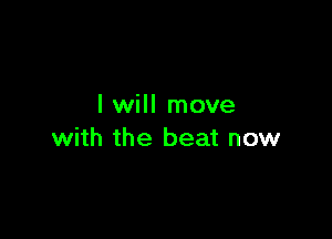 I will move

with the beat now