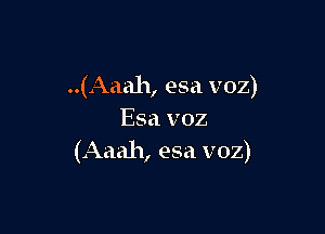 ..(Aaah, esa voz)

Esa voz
(Aaah, esa voz)