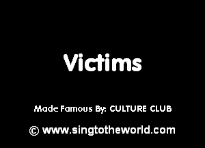 Vidims

Made Famous Byz CULTURE CLUB

(z) www.singtotheworld.com
