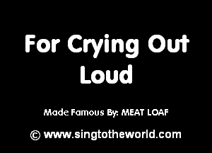 Fm Crying 0w
L ud

Made Famous By. MEAT LOAF

(z) www.singtotheworld.com
