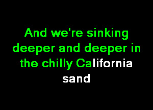 And we're sinking
deeper and deeper in
the chilly California
sand