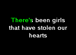 There's been girls

that have stolen our
heads