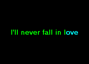 I'll never fall in love