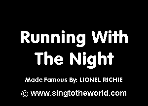 Running Wiih

The Nigm

Made Famous Byz LIONEL RICHIE

(Q www.singtotheworld.com