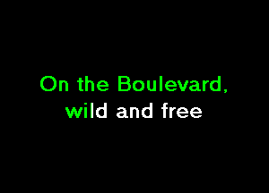 On the Boulevard,

wild and free