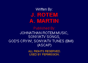 Written Byz

JOHNATHAN ROTEM MUSIC,
SONYIATV SONGS,

GOD'S CRYIN', SONYIA'IV TUNES (BMI)
(ASCAP)

ALL RIGHTS RESERVED
USED BY PERNJSSSON