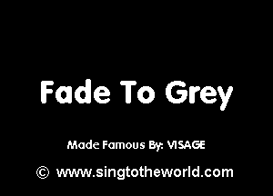 Facile 'iTo Grey

Made Famous 8r. WSAGE

(Q www.singtotheworld.com