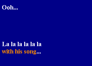 La la la la la la
with his song...