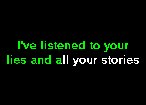 I've listened to your

lies and all your stories