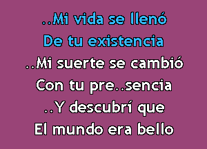 ..Mi Vida se llenc')
De tu existencia
..Mi suerte se cambid

Con tu pre..sencia
..Y descubri que
El mundo era bello