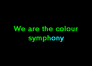 We are the colour

symphony