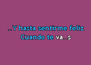 ..Y hasta sentirme feliz

Cuando te va..s