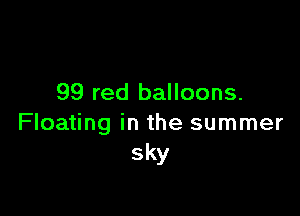 99 red balloons.

Floating in the summer
sky