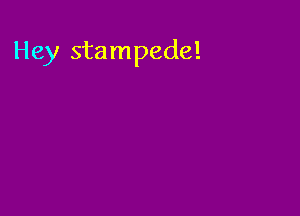 Hey stampede!