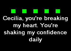 El El El El El
Cecilia, you're breaking
my heart. You're
shaking my confidence
daily