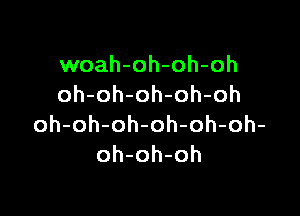 woah-oh-oh-oh
oh-oh-oh-oh-oh

oh-oh-oh-oh-oh-oh-
oh-oh-oh