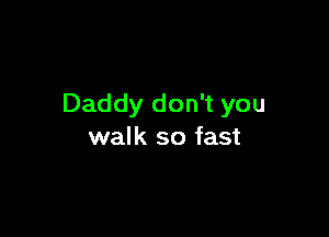 Daddy don't you

walk so fast