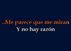 ..Me parece que me miran

Y no hay razfm