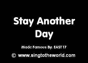 31?on Andhelr

Day

Made Famous 8y. EAST 17

Gt) www.singtotheworld.com