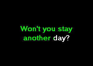 Won't you stay

another day?