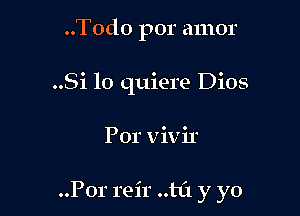 ..Todo por amor

..Si 10 quiere Dios

P01. vivir

..P0r reir .111 y yo