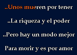 ..Unos mueren por tener
..La 1'iqueza y el poder
Pero hay un 1110d0 mej 0r

Para 11101'if y ES pOI amor