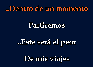 ..Dentr0 de un momento
PaItire-mos
..Este semi e1 peor

De 111is viajes