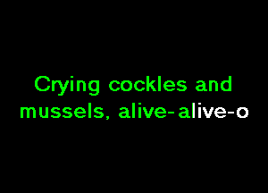 Crying cockles and

mussels. alive- alive-o