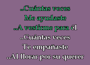 Guantas veces
Me ayudaste
..A vestil'me para a
Guantas veces
Te empaflaste
..Al llorar por su querer