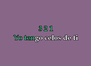 321

Y0 tengo celos de ti