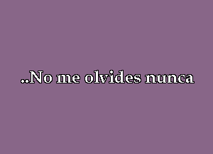 ..No me olvides nunca