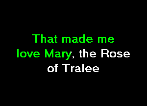 That made me

love Mary. the Rose
of Tralee