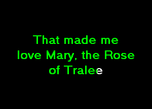 That made me

love Mary. the Rose
of Tralee