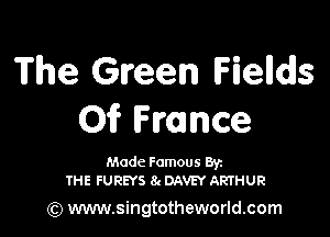The Green Fielldls

Of France

Made Famous Ban
THE FUREYS 8( DAVEY ARTHUR

(Q www.singtotheworld.com