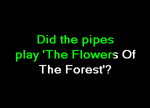 Did the pipes

play 'The Flowers Of
The Forest'?