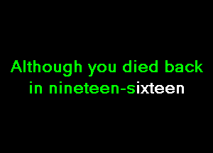 Although you died back

in nineteen-sixteen