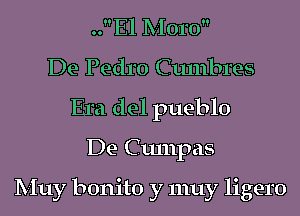 ..El Moro
De Pedro Ctunbres
Era del pueblo
De Cunlpas

Muy bonito y 1nuy ligero