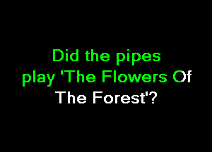 Did the pipes

play 'The Flowers Of
The Forest'?