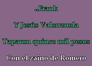 ..Frank
Y Jesfls V alenzuela
Taparon quince mil pesos

C 0n e1 zaino de Romero