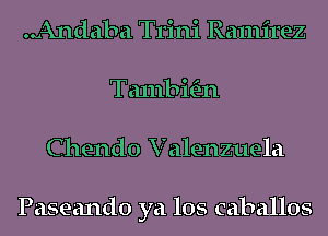 ..Andaba Trini Ramirez
Ta1nbmn
Chendo V alenzuela

Paseando ya los caballos