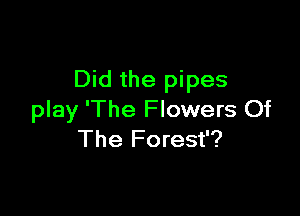 Did the pipes

play 'The Flowers Of
The Forest'?