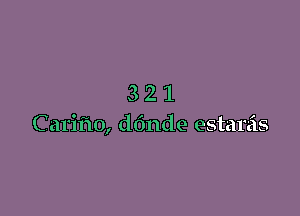 321

C ariflo, ddnde estanis